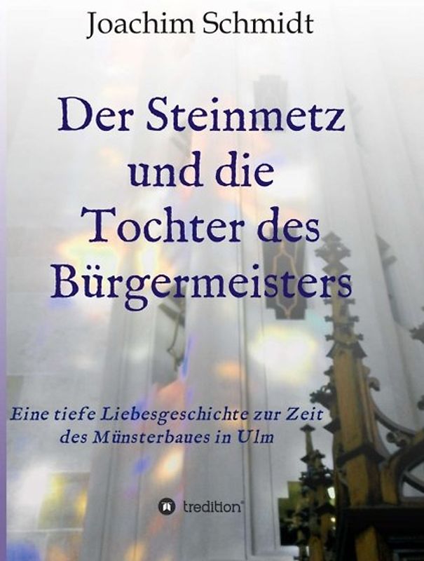Der Steinmetz und die Tochter des Bürgermeisters Liebesromanze Ulmer Münsterbau Ständedenken Reformation Wanderjahre Wien Augsburg