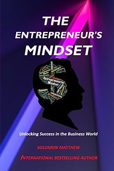 The Entrepreneur's Mindset: Unlocking Success in the Business World