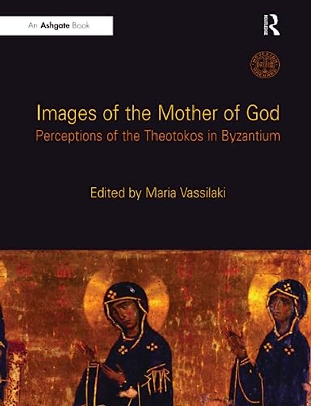 Images of the Mother of God: Perceptions of the Theotokos in Byzantium