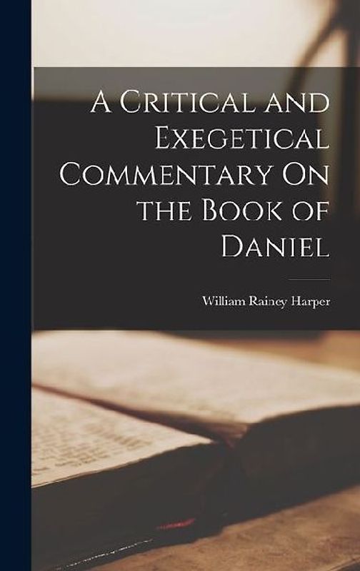 A Critical and Exegetical Commentary On the Book of Daniel
