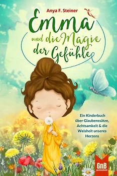 Emma und die Magie der Gefühle – Ein Kinderbuch über Glaubenssätze, Achtsamkeit und die Weisheit unseres Herzens
