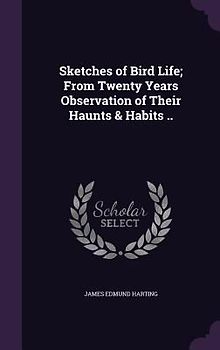 Sketches of Bird Life; From Twenty Years Observation of Their Haunts & Habits ..