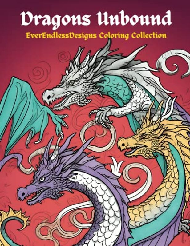 Dragons Unbound: EverEndlessDesigns Coloring Collection