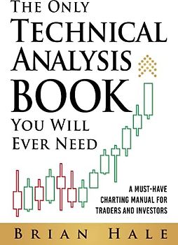 The Only Technical Analysis Book You Will Ever Need: A Must-Have Charting Manual for Traders and Investors