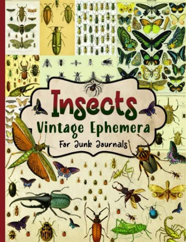 Insects Vintage Ephemera For Junk Journals: Over 300 Piece Collection of Ephemera for Junk Journals, Scrapbooking, Decoupage, Collage and Many Other Paper Crafts