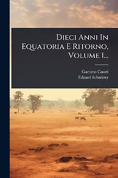 Dieci Anni In Equatoria E Ritorno, Volume 1...