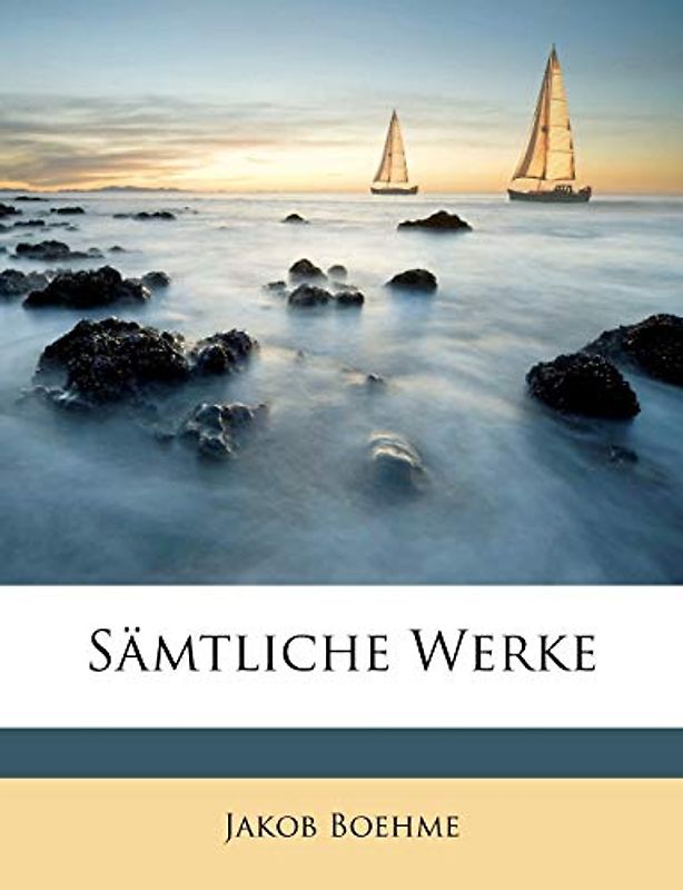 Boehme, J: Jakob Böhme's Sämtliche Werke.