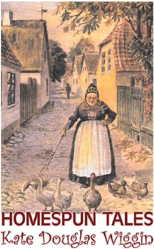 Homespun Tales by Kate Douglas Wiggin, Fiction, Historical, United States, People & Places, Readers - Chapter Books