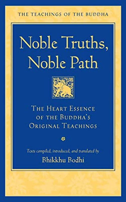 Noble Truths, Noble Path: The Heart Essence of the Buddha's Original Teachings (The Teachings of the Buddha)