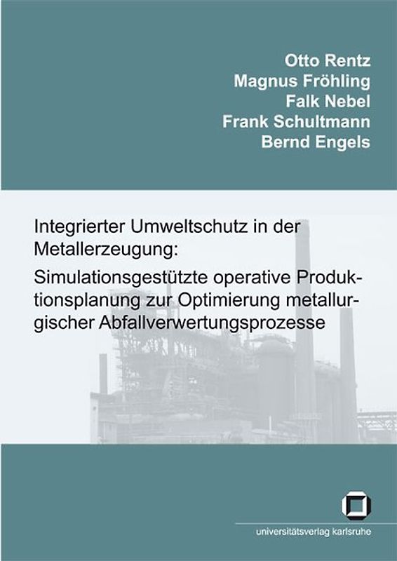 Integrierter Umweltschutz in der Metallerzeugung: Simulationsgestützte operative Produktionsplanung zur Optimierung metallurgischer Abfallverwertungsprozesse. Schlussbericht des Forschungsvorhabens
