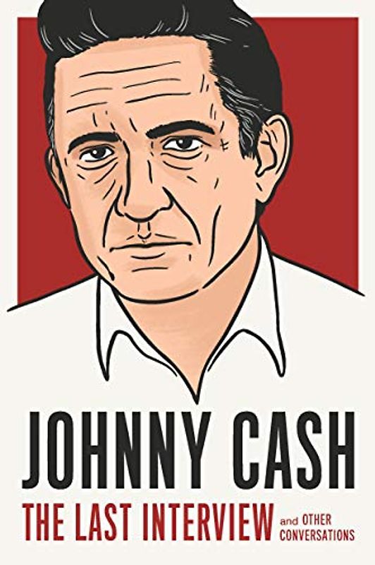 Johnny Cash: The Last Interview: and Other Conversations (The Last Interview Series)