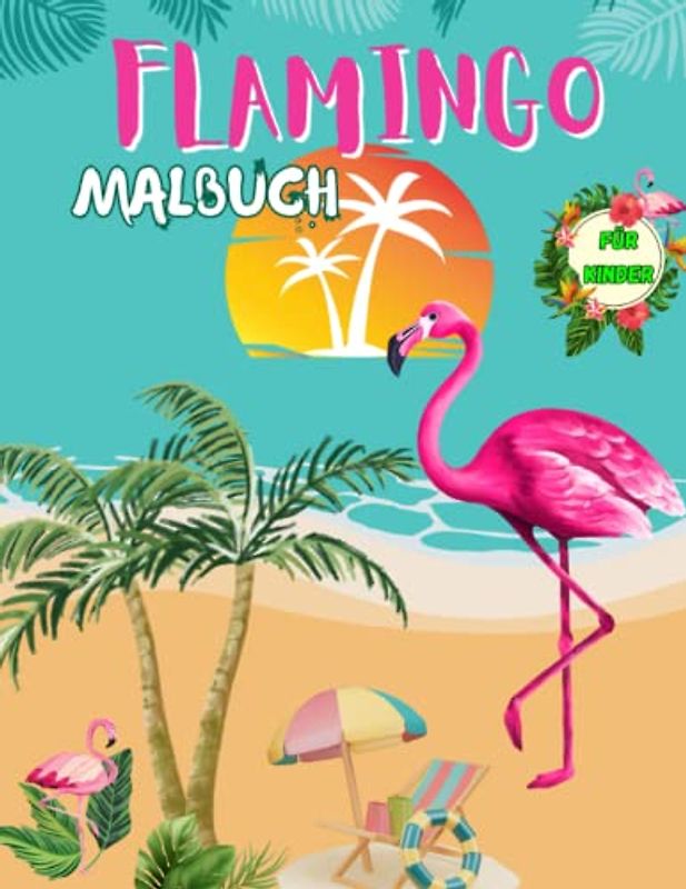 Flamingo Malbuch für Kinder: Perfektes 104-Seiten-Aktivitätsbuch für Jungen, Mädchen, Teenager & alle Altersgruppen.51 niedliche & lustige tropische ... Färbeseiten für Flamingo-Liebhaber