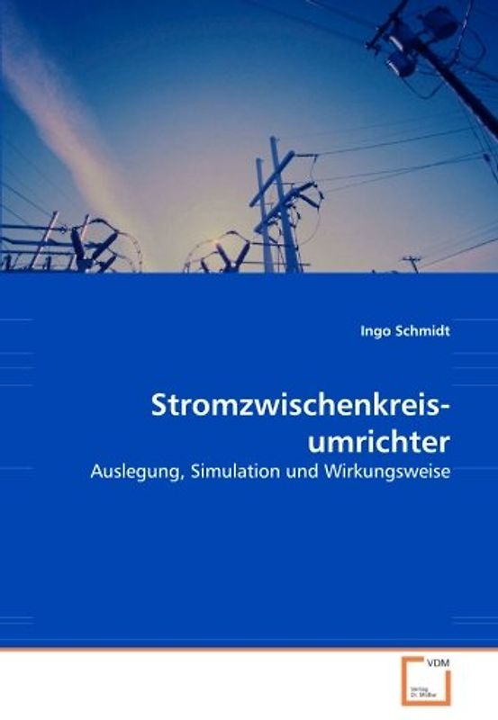 Stromzwischenkreis­umrichter: Auslegung, Simulation und Wirkungsweise - Schmidt, Ingo