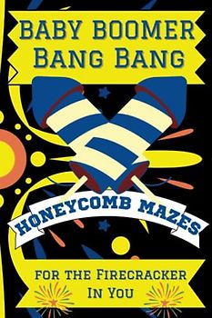 Baby Boomer Bang Bang, Honeycomb Mazes, For the Firecracker In You: 100 Challenging Puzzles for Mental Exercise, Stress Relief, Mind Relaxing Mazes for Adults and Seniors