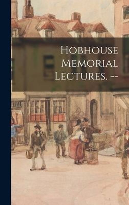 Hobhouse Memorial Lectures. --