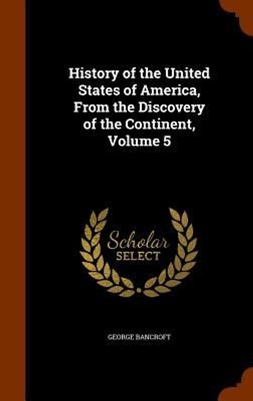 History of the United States of America, From the Discovery of the Continent, Volume 5
