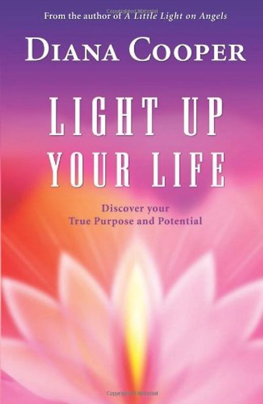 Light Up Your Life: Discover Your True Purpose and Potential - Diana Cooper