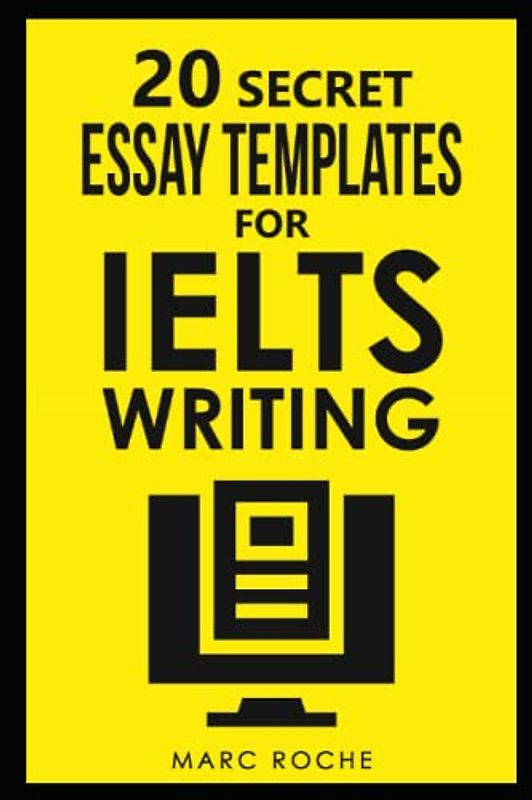 20 Secret Essay Templates for IELTS Writing: IELTS Writing Band 9 Template Pack (20 x IELTS Essay Templates) (IELTS Writing Books)