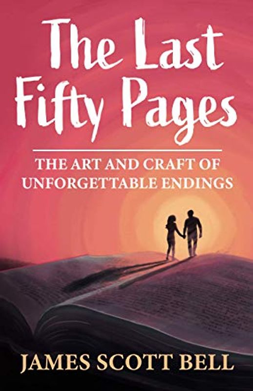 The Last Fifty Pages: The Art and Craft of Unforgettable Endings (Bell on Writing)