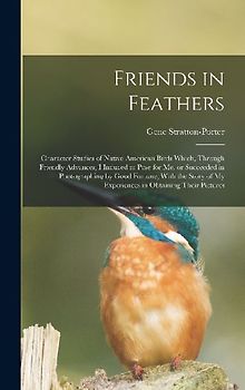 Friends in Feathers; Character Studies of Native American Birds Which, Through Friendly Advances, I Induced to Pose for me, or Succeeded in Photograph