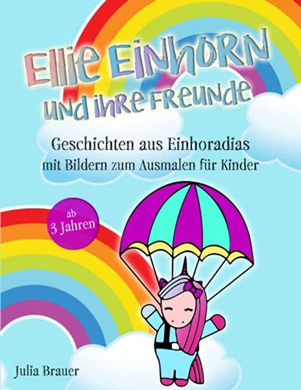 Ellie Einhorn und ihre Freunde: Geschichten aus Einhoradias mit Bildern zum Ausmalen für Kinder ab 3 Jahren
