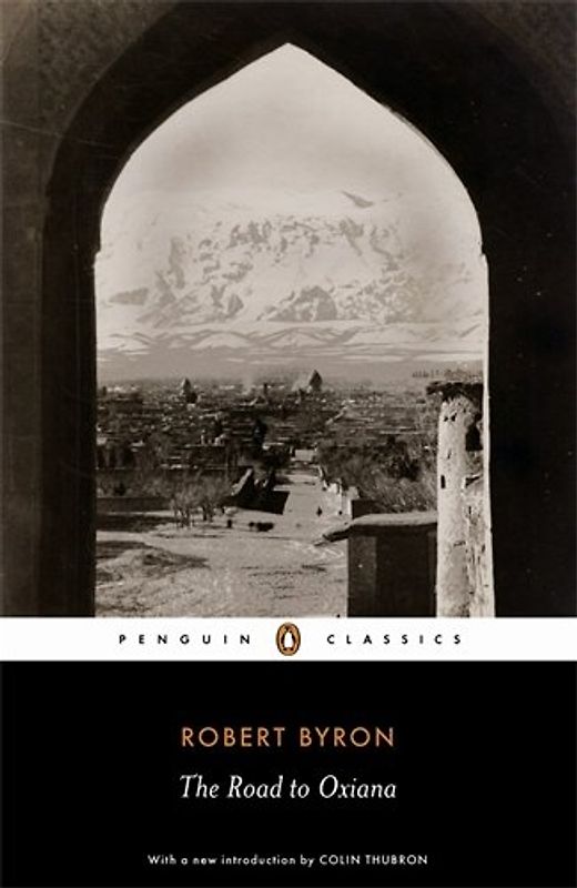 The Road to Oxiana (Penguin Classics) - Robert Byron