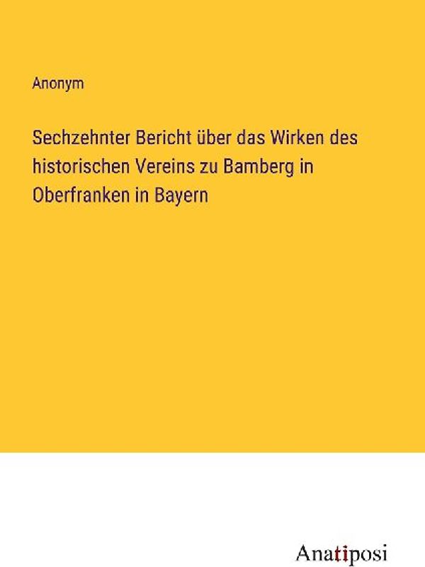 Sechzehnter Bericht über das Wirken des historischen Vereins zu Bamberg in Oberfranken in Bayern