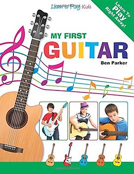 My First Guitar: Learn To Play: Kids - Parker, Ben