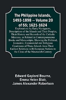The Philippine Islands, 1493-1898 - Volume 20 of 55; 1621-1624 ; Explorations by Early Navigators, Descriptions of the Islands and Their Peoples, Their History and Records of the Catholic Missions, as Related in Contemporaneous Books and Manuscripts, Show