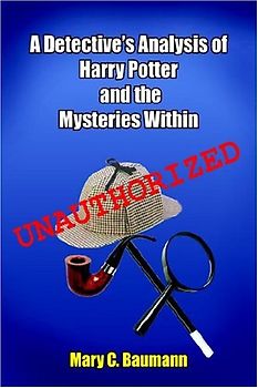 A Detective's Analysis of Harry Potter and the Mysteries Within - Baumann, Mary C.