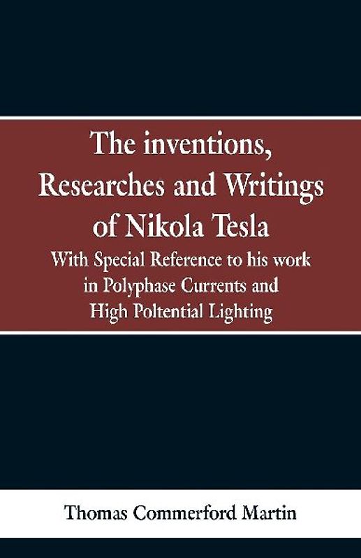 The Inventions, Researches and Writings of Nikola Tesla