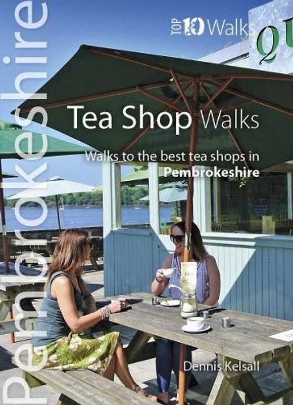 Tea Shop Walks: Walks to the best tea shops in Pembrokeshire (Pembrokeshire: Top 10 Walks)