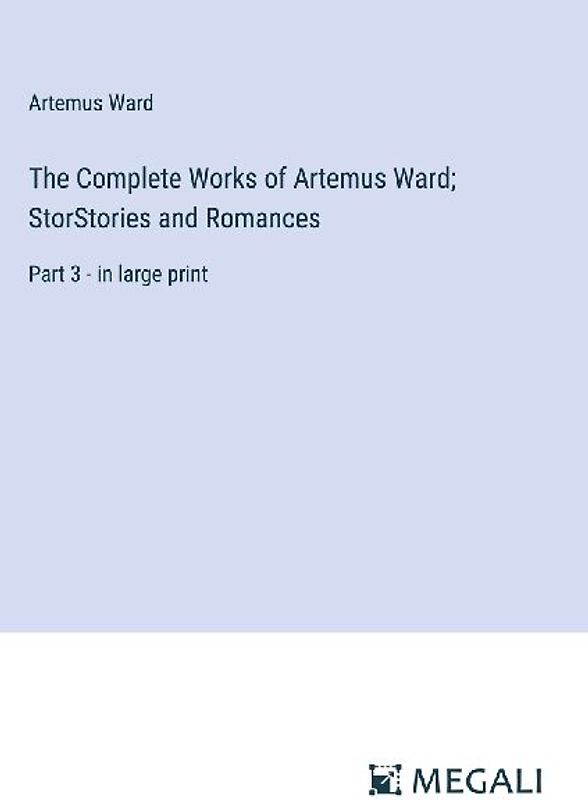 The Complete Works of Artemus Ward; StorStories and Romances