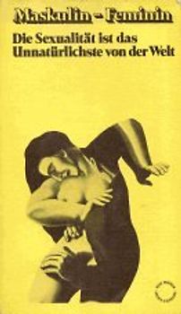 Maskulin, Feminin. Die Sexualität ist das Unnatürlichste von der Welt