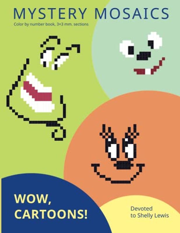 MYSTERY MOSAICS. WOW, CARTOONS!: Color by number book, 3*3 mm. sections. Devoted to Shelly Lewis.