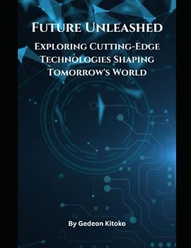 Future Unleashed: Exploring Cutting-Edge Technologies Shaping Tomorrow's World