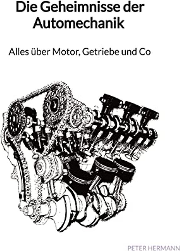 Die Geheimnisse der Automechanik - Alles über Motor, Getriebe und Co