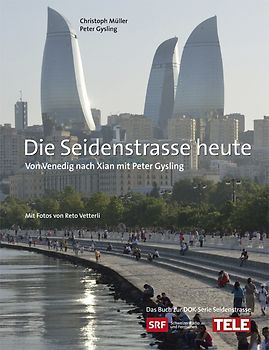 Die Seidenstrasse heute. Von Venedig nach Xi'an unterwegs mit Peter Gysling