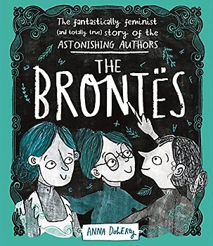 The Brontës: The Fantastically Feminist (and Totally True) Story of the Astonishing Authors