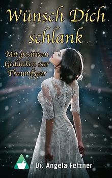 Wünsch Dich schlank - Mit positiven Gedanken zur Traumfigur