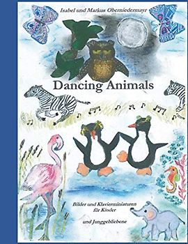 Dancing Animals: Bilder und Klavierminiaturen für Kinder und Junggebliebene