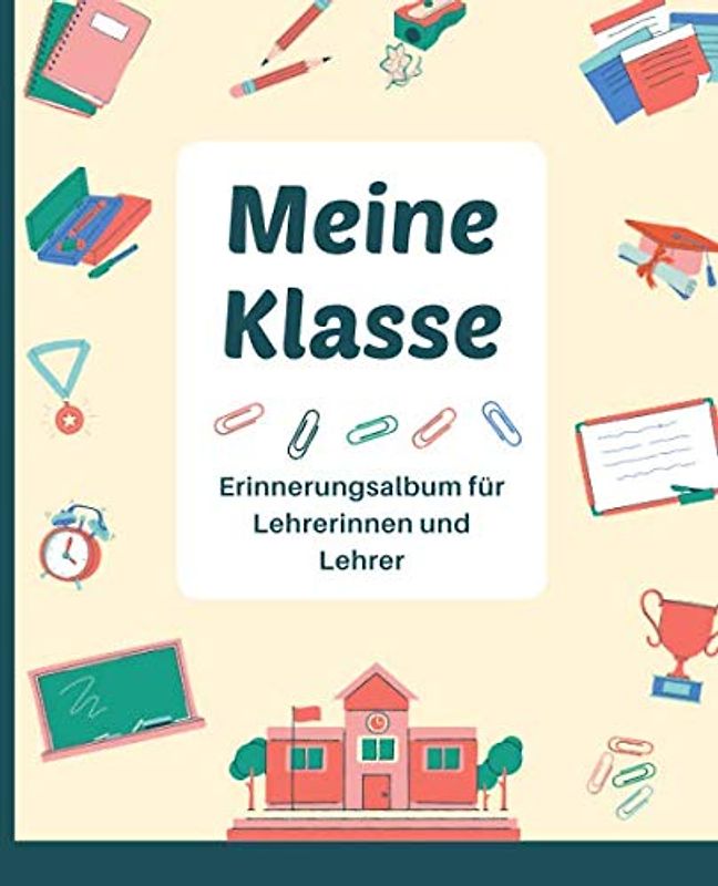 Meine Klasse - Erinnerungsalbum für Lehrerinnen und Lehrer: Abschiedsgeschenk und Andenken von Schüler an Lehrer als Dankeschön für die Schulzeit • Geschenk zur Erinnerung an die Schulklasse