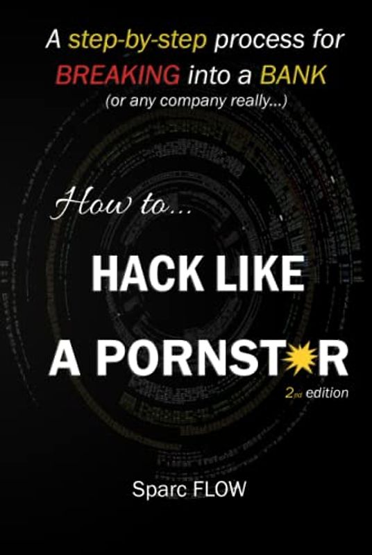 How to Hack Like a PORNSTAR: A step by step process for breaking into a BANK (Hacking the planet, Band 1)