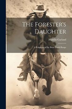 The Forester's Daughter: A Romance of the Bear-Tooth Range