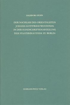 Staatsbibliothek zu Berlin - Preussischer Kulturbesitz. Kataloge... / Zweite Reihe. Nachlässe / Der Nachlass des Orientalisten Johann Gottfried Wetzstein in der Handschriftenabteilung der Staatsbibliothek zu Berlin - Preussischer Kulturbesitz
