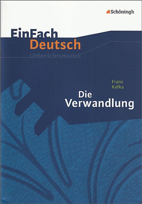 EinFach Deutsch Unterrichtsmodelle. Franz Kafka: Die Verwandlung: Gymnasiale Oberstufe