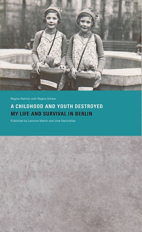 »A Childhood and Youth Destroyed. My Life and Survival in Berlin«