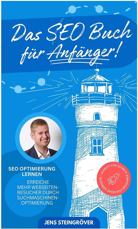 Das SEO Buch für Anfänger - SEO Optimierung lernen: Erreiche mehr Webseiten-Besucher durch Suchmaschinenoptimierung – Schritt für Schritt Strategie für deine Webseite