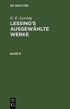 G. E. Lessing: Lessing’s ausgewählte Werke / G. E. Lessing: Lessing’s ausgewählte Werke. Band 6