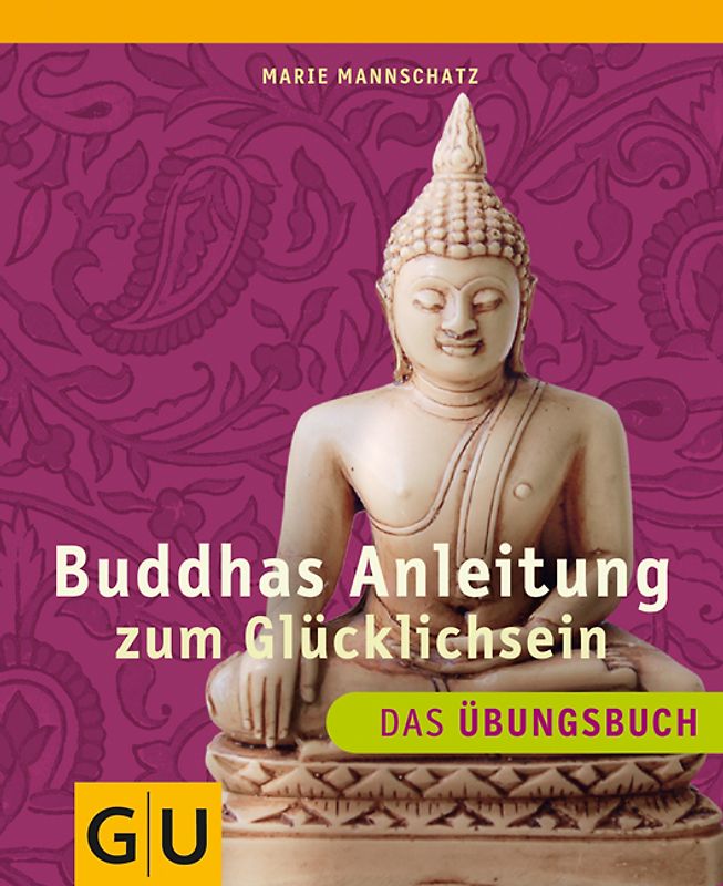 Buddhas Anleitung zum Glücklichsein - Das Übungsbuch